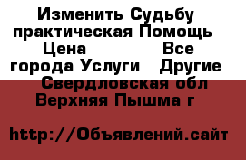 Изменить Судьбу, практическая Помощь › Цена ­ 15 000 - Все города Услуги » Другие   . Свердловская обл.,Верхняя Пышма г.